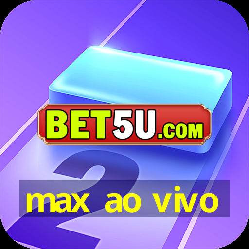 max ao vivo